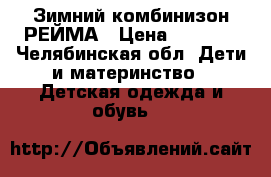 Зимний комбинизон РЕЙМА › Цена ­ 4 000 - Челябинская обл. Дети и материнство » Детская одежда и обувь   